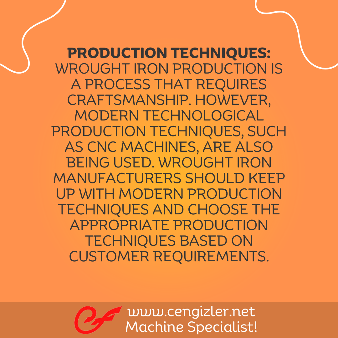 4 Production Techniques. Wrought iron production is a process that requires craftsmanship. However, modern technological production techniques, such as CNC machines, are also being used